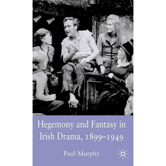 Hegemony and Fantasy in Irish Drama, 1899-1949, (Hardcover)