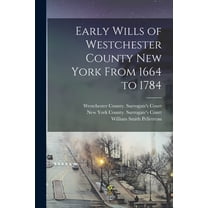 Early Wills of Westchester County New York From 1664 to 1784, (Paperback)