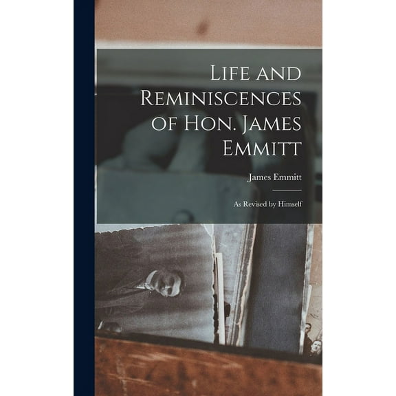 Life and Reminiscences of Hon. James Emmitt : As Revised by Himself (Hardcover)