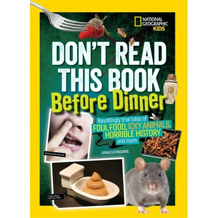 Don't Read This Book Before Dinner : Revoltingly true tales of foul food, icky animals, horrible history, and