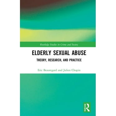Routledge Studies in Crime and Society Elderly Sexual Abuse: Theory, Research, and Practice, (Hardcover)