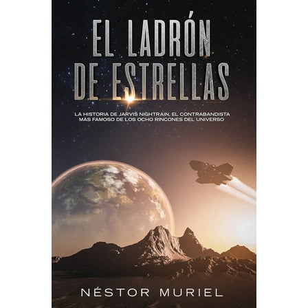 El Ladrón de Estrellas: La historia de Jarvis Nightrain, el contrabandista espacial más famoso de los ocho rincones del universo (Paperback)