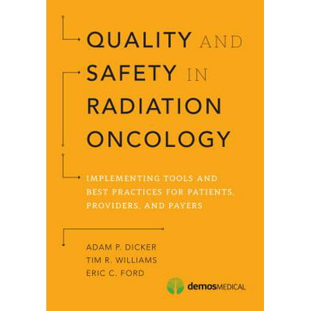 Quality and Safety in Radiation Oncology : Implementing Tools and Best Practices for Patients, Providers, and