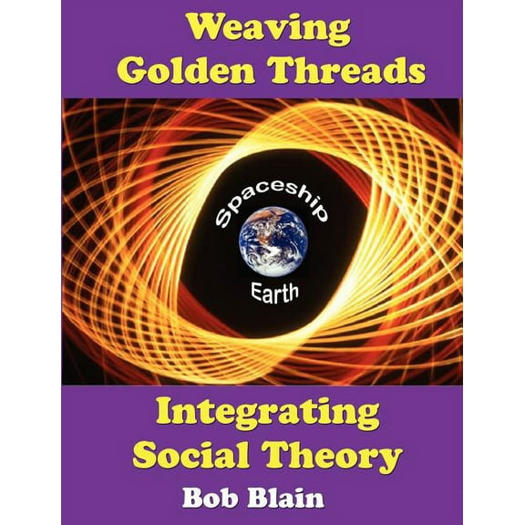 Weaving Golden Threads: Integrating Social Theory (Paperback)