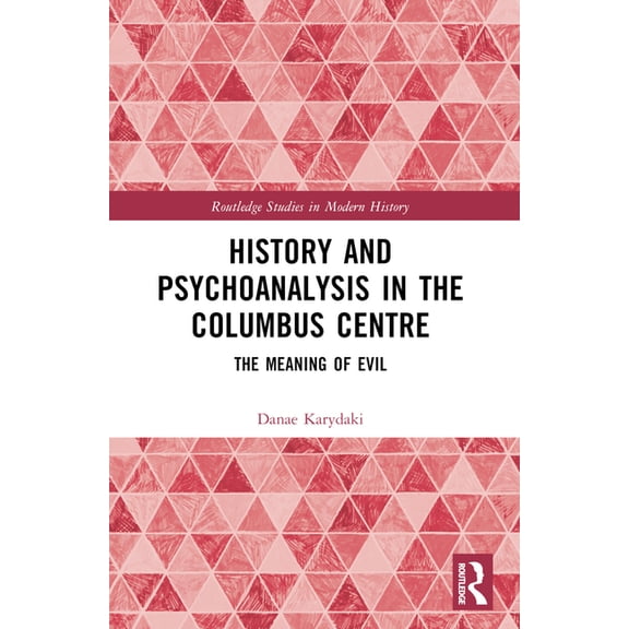 Routledge Studies in Modern History History and Psychoanalysis in the Columbus Centre: The Meaning of Evil, (Paperback)