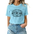 thumbnail image 2 of Tittly T Shirts for Women Graphic Tees I Don't Know How To My Age I‘ve Never Been This Old Before T Shirt Tshirts Shirts Womens Tops Sky Blue XL, 2 of 6