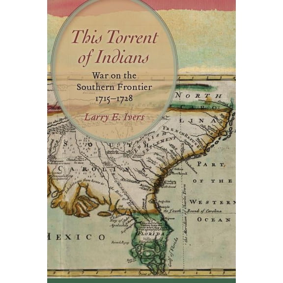 This Torrent of Indians: War on the Southern Frontier, 1715 1728, (Hardcover)
