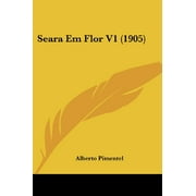 Seara Em Flor V1 (1905) (Portuguese Edition) [Paperback] [Mar 20, 2009] Pimentel, Alberto