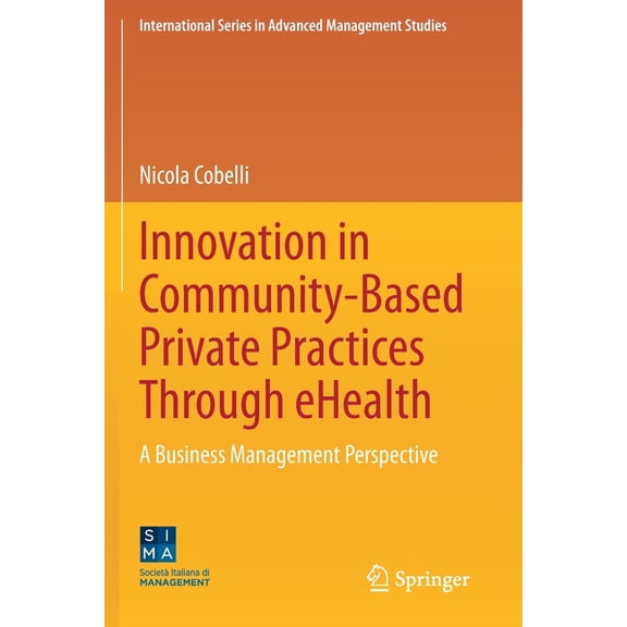International Advanced Management Studie Innovation in Community-Based Private Practices Through Ehealth: A Business Management Perspective, (Paperback)