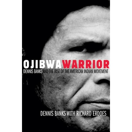 Ojibwa Warrior : Dennis Banks and the Rise of the American Indian Movement