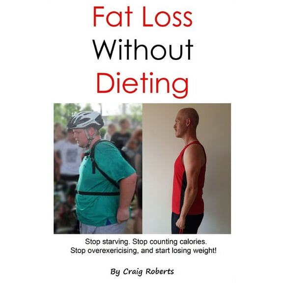 Fat Loss Without Dieting: Stop starving. Stop counting calories. Stop overexercising and start losing weight! (Paperback)