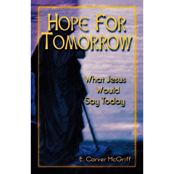 Hope for Tomorrow: What Jesus Would Say Today, (Paperback)