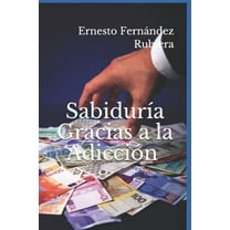Sabiduría Gracias a la Adicción: Un viaje de transformación personal desde mi insaciable vacío que derivó en una adicción hasta el despertar de mi alma. (Paperback)