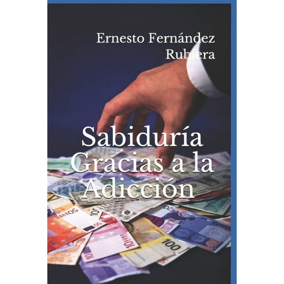 Sabiduría Gracias a la Adicción: Un viaje de transformación personal desde mi insaciable vacío que derivó en una adicción hasta el despertar de mi alma. (Paperback)
