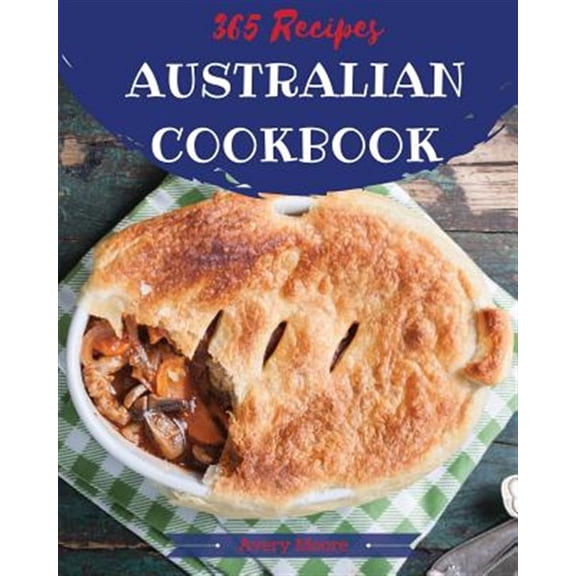 Pre-Owned Australian Cookbook 365: Tasting Australian Cuisine Right in Your Little Kitchen! [book 1] (Paperback) by Avery Moore