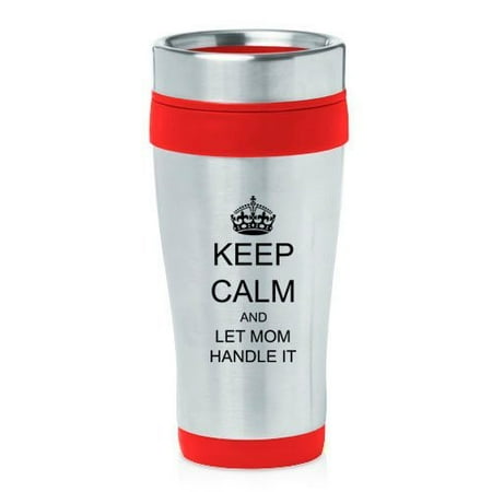 

16oz Insulated Stainless Steel Travel Mug Keep Calm and Let Mom Handle It (Red) MIP