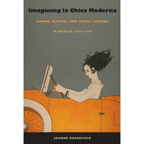 Imagining la Chica Moderna: Women, Nation, and Visual Culture in Mexico, 1917-1936, (Paperback)