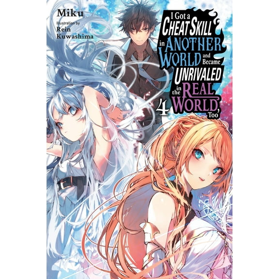 I Got a Cheat Skill in Another World and Became Unrivaled in The Real World, Too (light novel): I Got a Cheat Skill in Another World and Became Unrivaled in the Real World, Too, Vol. 4 (light novel) (Series #4) (Paperback)