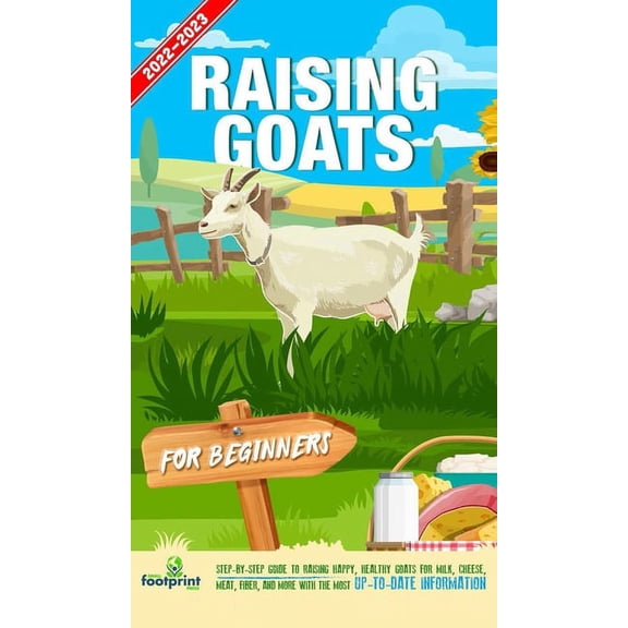 Self Sufficient Survival Raising Goats For Beginners 2022-202: Step-By-Step Guide to Raising Happy, Healthy Goats For Milk, Cheese, Meat, Fiber, , (Hardcover)