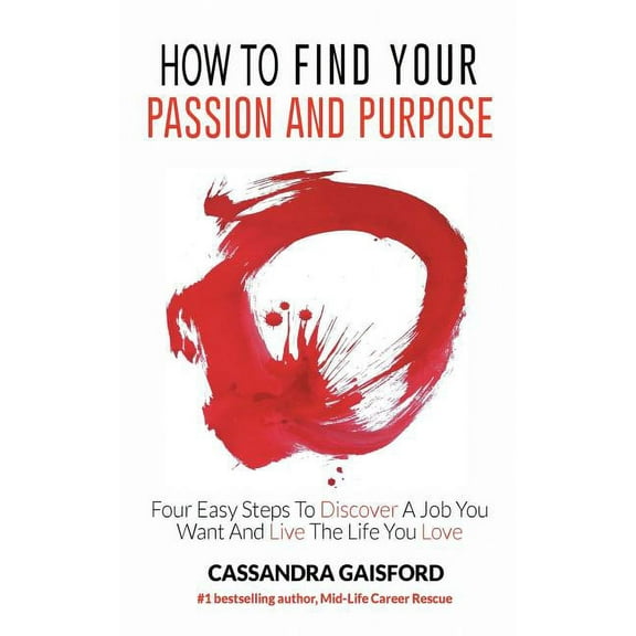 How to Find Your Passion and Purpose: Four Easy Steps to Discover A Job You Want and Live the Life You Love, (Hardcover)