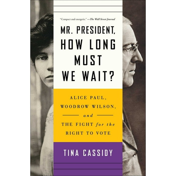 Mr. President, How Long Must We Wait?: Alice Paul, Woodrow Wilson, and the Fight for the Right to Vote, (Paperback)