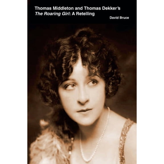 Thomas Middleton and Thomas Dekker's The Roaring Girl: A Retelling, (Paperback)