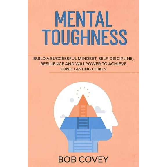 Mental Toughness: Build a Successful Mindset, Self Discipline, Resilience and Willpower To Achieve Long Lasting Goals (Paperback)