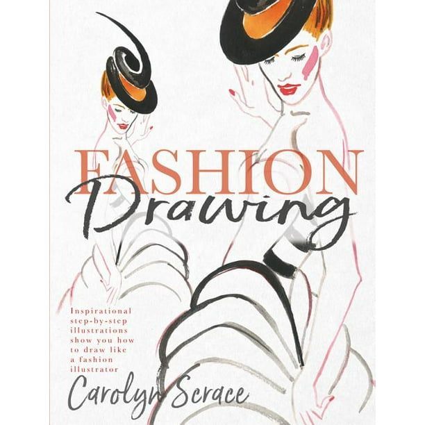 Fashion Drawing : Inspirational Step-By-Step Illustrations Show You How ...