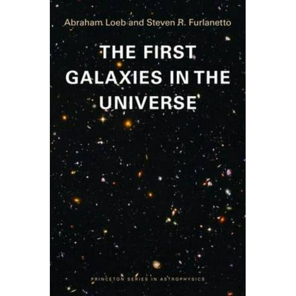 Princeton Astrophysics The First Galaxies in the Universe, Book 21, (Hardcover)