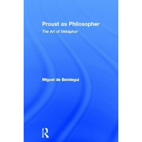Proust as Philosopher: The Art of Metaphor, (Hardcover)