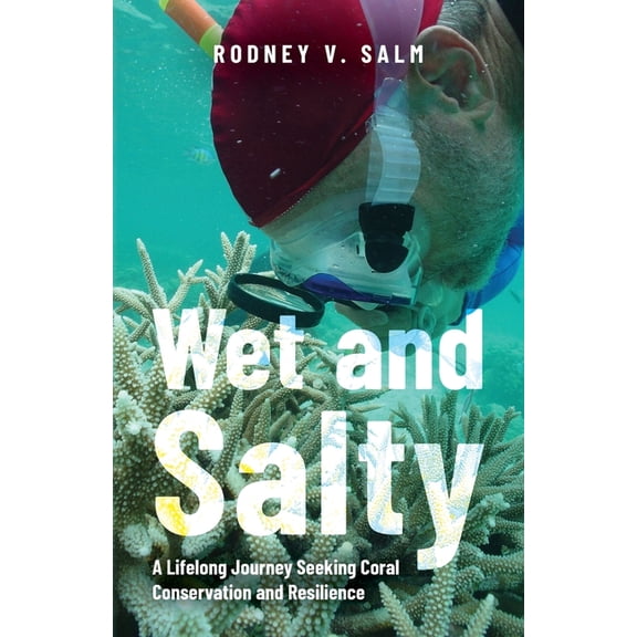 Wet and Salty: A Lifelong Journey Seeking Coral Conservation and Resilience, (Paperback)