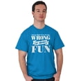 thumbnail image 5 of Funny Wrong is More Fun Attitude Joke Men's Graphic T Shirt Tees Brisco Brands 2X, 5 of 6