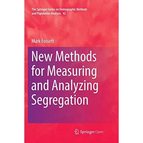 Pre-Owned New Methods for Measuring and Analyzing Segregation (The Springer Series on Demographic Methods and Population Analysis, 42), 9783319823188, 3319823183, Paperback, Softcover reprint of the