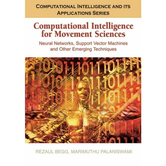 Computational Intelligence and Its Appli Computational Intelligence for Movement Sciences: Neural Networks and Other Emerging Techniques, (Hardcover)