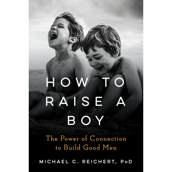 How to Raise a Boy : The Power of Connection to Build Good Men (Hardcover)