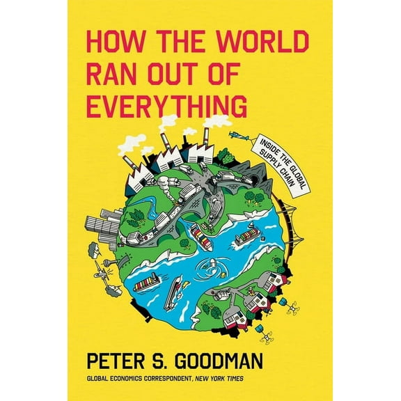 How the World Ran Out of Everything: Inside the Global Supply Chain, (Hardcover)