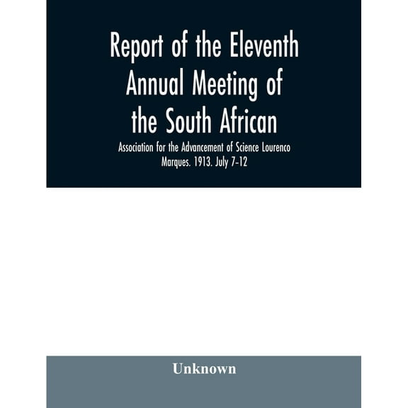 Report of the Eleventh Annual meeting of the South African Association for the Advancement of Science Lourenco Marques. , (Paperback)