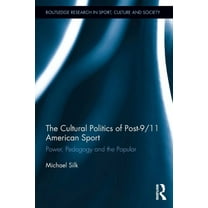 Routledge Research in Sport, Culture and The Cultural Politics of Post-9/11 American Sport: Power, Pedagogy and the Popular, (Paperback)