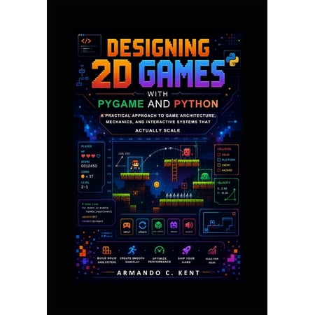 Designing 2D Games with Pygame and Python: A Practical Approach to Game Architecture, Mechanics, and Interactive Systems, (Paperback)