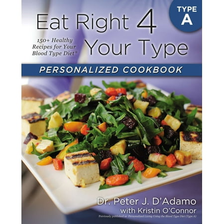 Eat Right 4 Your Type Personalized Cookbook Type A : 150+ Healthy Recipes For Your Blood Type (Best Diet For Your Blood Type)