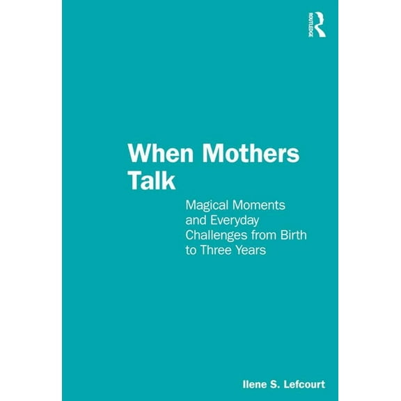 When Mothers Talk: Magical Moments and Everyday Challenges from Birth to Three Years, (Paperback)