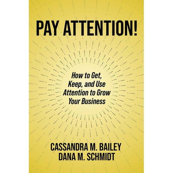 Pay Attention!: How to Get, Keep, and Use Attention to Grow Your Business, (Paperback)