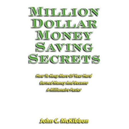 Million Dollar Money Saving Secrets : How to Keep More of Your Hard Earned Money and Become a Millionaire Faster (Paperback)
