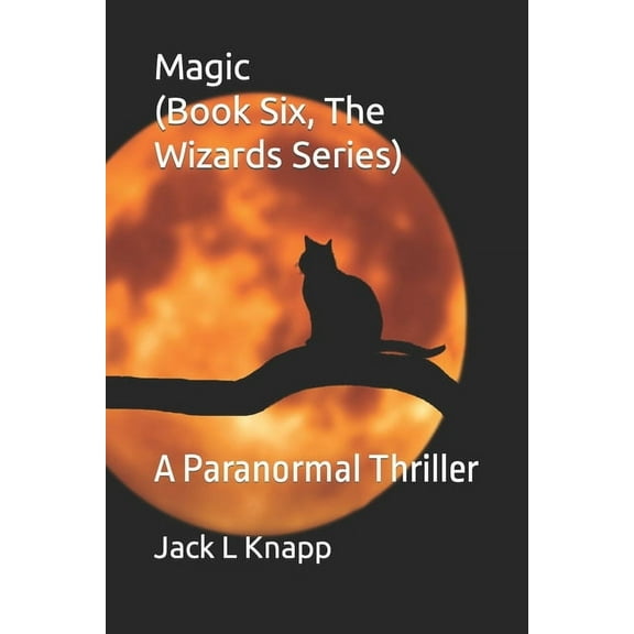 Magic (Book Six, The Wizards Series): A Paranormal Thriller (Paperback) by Jack L Knapp