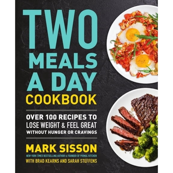 Pre-Owned Two Meals a Day Cookbook: Over 100 Recipes to Lose Weight & Feel Great Without Hunger or Cravings (Paperback) 1538736934 9781538736937
