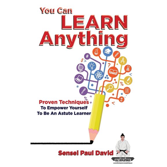 Sensei Self Development Sensei Self Development Series: You Can Learn Anything: Proven Techniques to Empower Yourself to Be an Astute Learner, (Paperback)