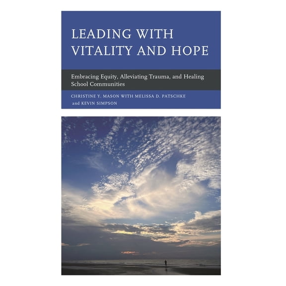 Leading with Vitality and Hope: Embracing Equity, Alleviating Trauma, and Healing School Communities, (Hardcover)