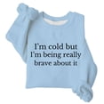 thumbnail image 4 of Trendfront Womens Funny Quote Sweatshirts Crewneck Long Sleeve Im Cold But Im Being Really Brave About It Text Print Casual Cozy Fall Pullover Tops, 4 of 4