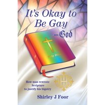 It's Okay to Be Gay -- God: How man rewrote Scripture to justify his bigotry, (Paperback)