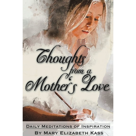 Thoughts from a Mother's Love: Daily Meditations of Inspiration, (Paperback)